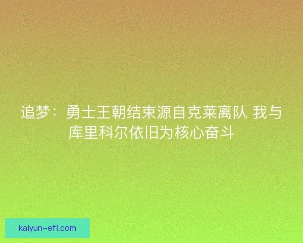 追梦：勇士王朝结束源自克莱离队 我与库里科尔依旧为核心奋斗