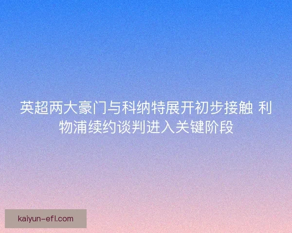 英超两大豪门与科纳特展开初步接触 利物浦续约谈判进入关键阶段