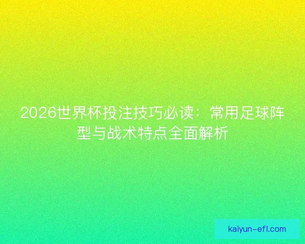 2026世界杯投注技巧必读：常用足球阵型与战术特点全面解析