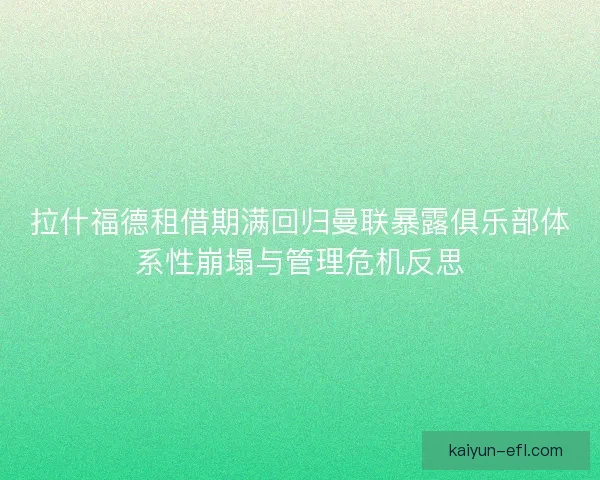 拉什福德租借期满回归曼联暴露俱乐部体系性崩塌与管理危机反思 拉什福德租借期满回归曼联暴露俱乐部体系性崩塌与管理危机反思